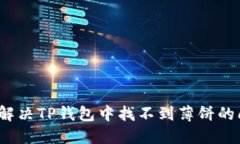 如何解决TP钱包中找不到薄饼的问题？