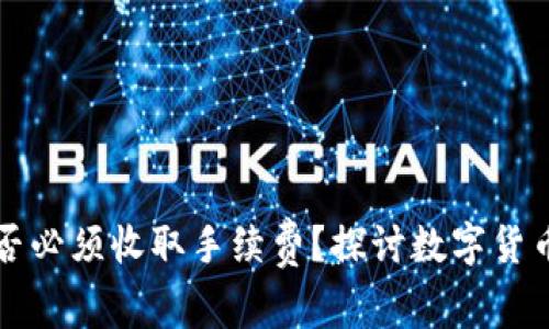 TP钱包提币交易所是否必须收取手续费？探讨数字货币提取背后的费用真相