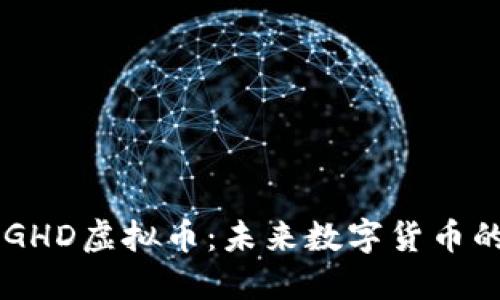 深入了解GHD虚拟币：未来数字货币的明日之星